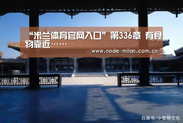“米兰体育官网入口”第336章 有食物靠近……(图1) 米兰体育官网app