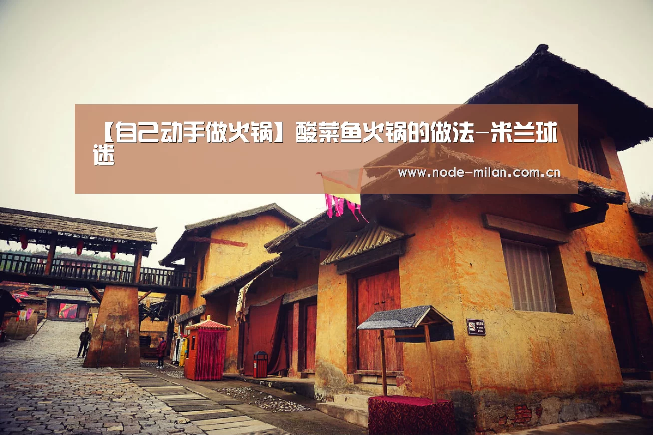 【自己动手做火锅】酸菜鱼火锅的做法-米兰球迷(图2) ac米兰中文官网