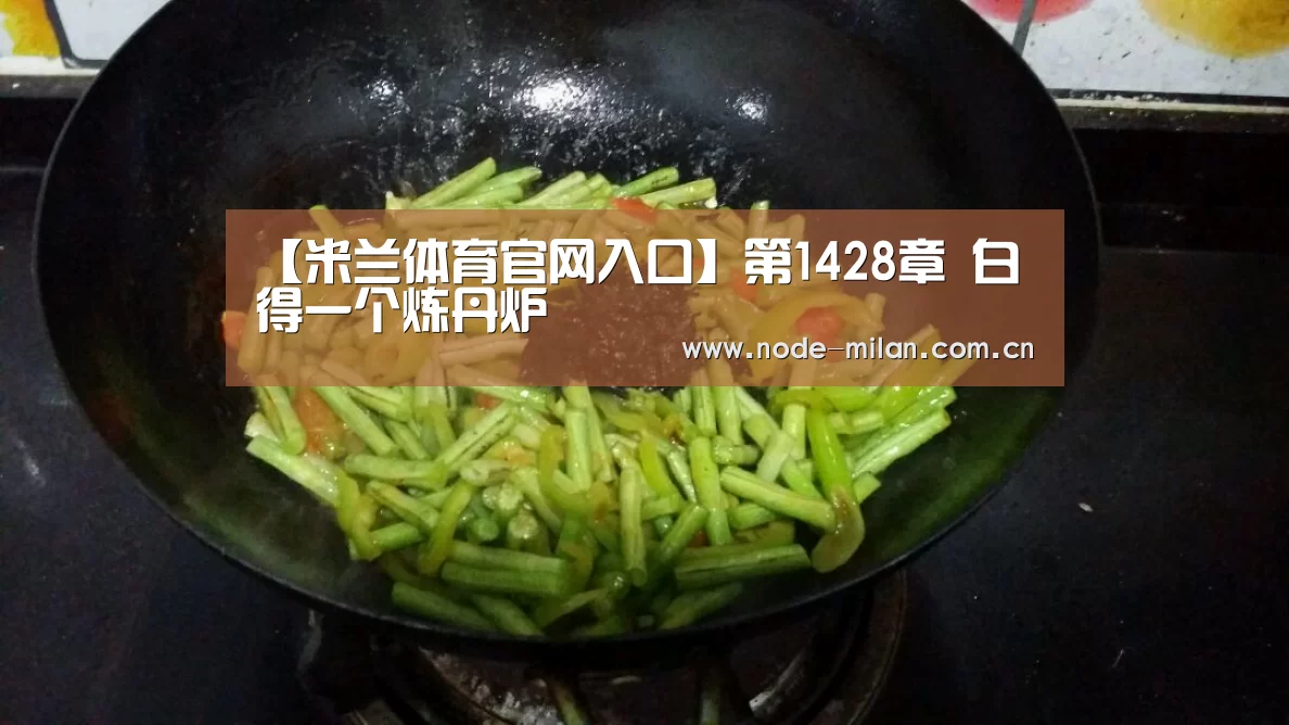 【米兰体育官网入口】第1428章 白得一个炼丹炉(图2) ac米兰中文官网